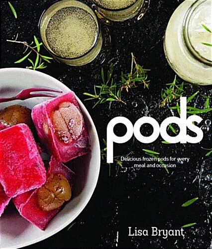 Pods: Delicious Frozen Pods for Every Meal and Occasion (Paperback)