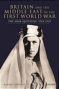 Britain and the Arab Middle East : World War I and its Aftermath (Hardcover)