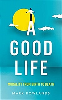 A Good Life : Philosophy from Cradle to Grave (Hardcover)