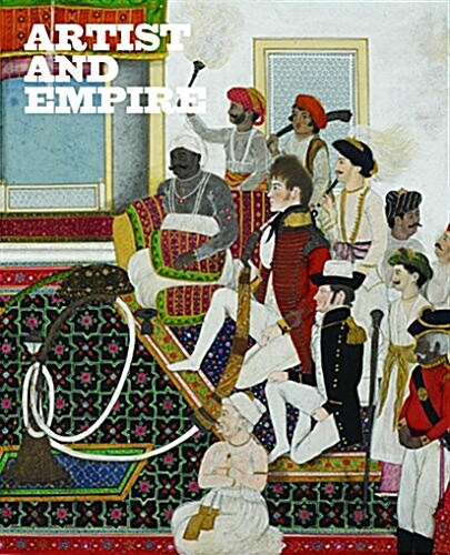 Artist and Empire : Facing Britains Imperial Past (Hardcover)