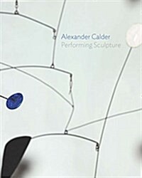 Alexander Calder: Performing Sculpture (Paperback)