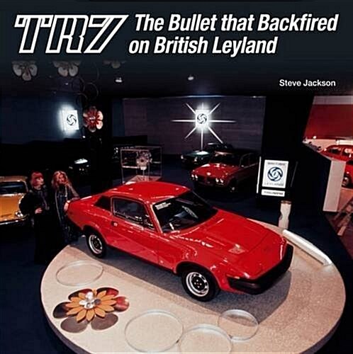 TR7 : The Bullet That Backfired on British Leyland (Paperback)