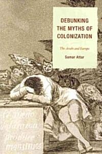 Debunking the Myths of Colonization: The Arabs and Europe (Paperback)