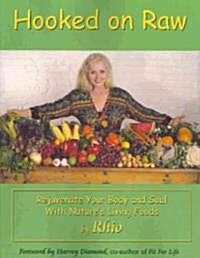 Hooked on Raw: Rejuvenate Your Body and Soul with Natures Living Foods (Paperback)