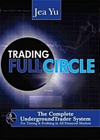 Trading Fullcircle: The Complete Undergroundtrader System for Timing and Profiting in All Financial Markets (Hardcover)