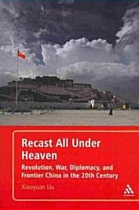 Recast All Under Heaven: Revolution, War, Diplomacy, and Frontier China in the 20th Century (Paperback)