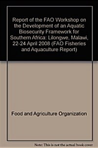 Report of the Fao Workshop on the Development of an Aquatic Biosecurity Framework for Southern Africa. Lilongwe, Malawi, 22-24 April 2008: Fao Fisheri (Paperback)