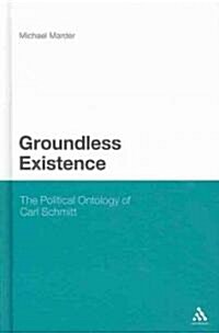 Groundless Existence: The Political Ontology of Carl Schmitt (Hardcover)