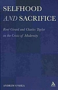 Selfhood and Sacrifice: Ren?c) Girard and Charles Taylor on the Crisis of Modernity (Hardcover)