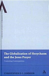 The Globalization of Hesychasm and the Jesus Prayer: Contesting Contemplation (Hardcover)