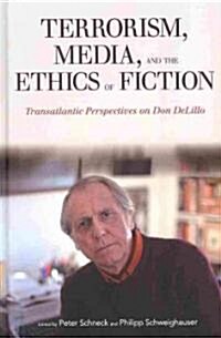 Terrorism, Media, and the Ethics of Fiction: Transatlantic Perspectives on Don Delillo (Hardcover)