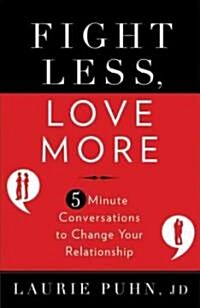 Fight Less, Love More: 5-Minute Conversations to Change Your Relationship Without Blowing Up or Giving in (Hardcover)