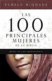 Las 100 Principales Mujeres de la Biblia: Quienes Son y Lo Que Significan Para Ti = The Top 100 Women of the Bible (Paperback)