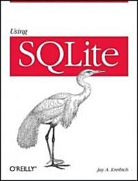 Using Sqlite: Small. Fast. Reliable. Choose Any Three. (Paperback)