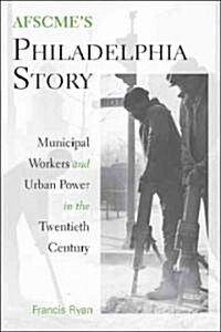 AFSCMEs Philadelphia Story: Municipal Workers and Urban Power in the Twentieth Century (Hardcover)