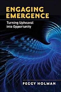 Engaging Emergence: Turning Upheaval Into Opportunity (Paperback)