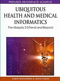 Ubiquitous Health and Medical Informatics: The Ubiquity 2.0 Trend and Beyond (Hardcover)