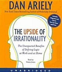 The Upside of Irrationality: The Unexpected Benefits of Defying Logic at Work and at Home (Audio CD)