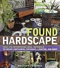 The Revolutionary Yardscape: Ideas for Repurposing Local Materials to Create Containers, Pathways, Lighting, and More (Paperback)