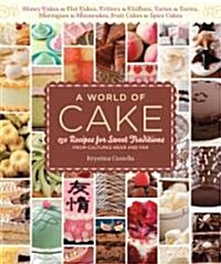 A World of Cake: 150 Recipes for Sweet Traditions from Cultures Near and Far; Honey Cakes to Flat Cakes, Fritters to Chiffons, Tartes t (Paperback)