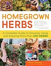 Homegrown Herbs: A Complete Guide to Growing, Using, and Enjoying More Than 100 Herbs (Paperback)