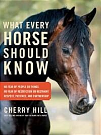 What Every Horse Should Know: Respect, Patience, and Partnership, No Fear of People or Things, No Fear of Restriction or Restraint (Paperback)