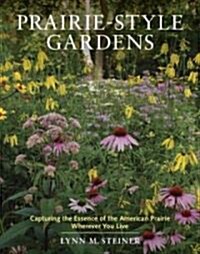 Prairie-Style Gardens: Capturing the Essence of the American Prairie Wherever You Live (Hardcover)