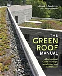 The Green Roof Manual: A Professional Guide to Design, Installation, and Maintenance (Hardcover)