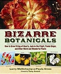 Bizarre Botanicals: How to Grow String-Of-Hearts, Jack-In-The-Pulpit, Panda Ginger, and Other Weird and Wonderful Plants (Hardcover)