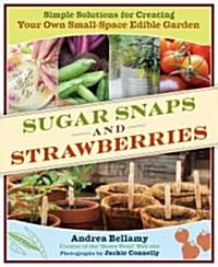 [중고] Sugar Snaps & Strawberries: Simple Solutions for Creating Your Own Small-Space Edible Garden (Paperback)