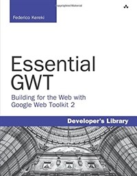 Essential GWT : building for the web with Google Web toolkit 2