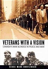 Veterans with a Vision: Canadas War Blinded in Peace and War (Hardcover)