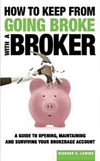 How to Keep from Going Broke with a Broker: A Guide to Opening, Maintaining and Surviving Your Brokerage Account (Hardcover)