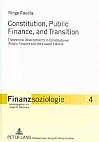 Constitution, Public Finance, and Transition: Theoretical Developments in Constitutional Public Finance and the Case of Estonia (Hardcover)