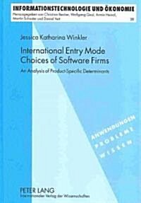 International Entry Mode Choices of Software Firms: An Analysis of Product-Specific Determinants (Hardcover, Revised)
