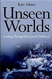 Unseen Worlds : Looking Through the Lens of Childhood (Paperback)