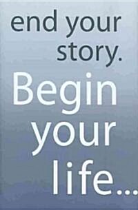 End Your Story. Begin Your Life... (Hardcover)