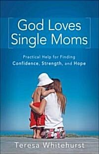 God Loves Single Moms: Practical Help for Finding Confidence, Strength, and Hope (Paperback)
