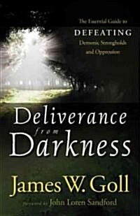 Deliverance from Darkness: The Essential Guide to Defeating Demonic Strongholds and Oppression (Paperback)