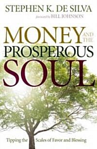 Money and the Prosperous Soul: Tipping the Scales of Favor and Blessing (Paperback)