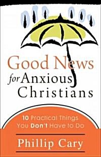 Good News for Anxious Christians: 10 Practical Things You Dont Have to Do (Paperback)