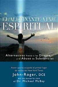 El Alucinante Viaje Espiritual: Alternativas Frente A las Drogas y el Abuso de Substancias (Paperback)