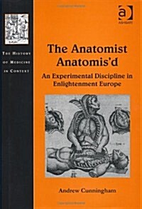 The Anatomist Anatomisd : An Experimental Discipline in Enlightenment Europe (Hardcover)