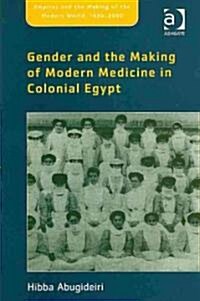 Gender and the Making of Modern Medicine in Colonial Egypt (Hardcover)