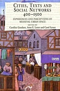 Cities, Texts and Social Networks, 400–1500 : Experiences and Perceptions of Medieval Urban Space (Hardcover)