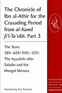 The Chronicle of Ibn al-Athir for the Crusading Period from al-Kamil fil-Tarikh. Part 3 : The Years 589–629/1193–1231: The Ayyubids after Saladin an (Paperback)