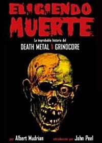 Eligiendo Muerte: La Improblable Historia del Death Metal y Grindcore = Choosing Death (Paperback)