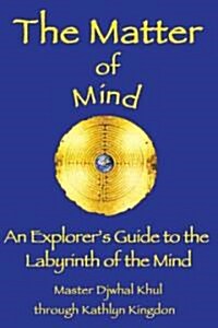 The Matter of Mind: An Explorers Guide to the Labyrinth of the Mind (Paperback)