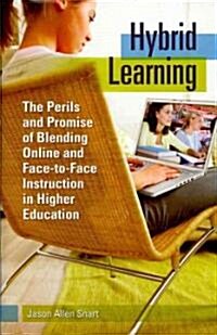 Hybrid Learning: The Perils and Promise of Blending Online and Face-To-Face Instruction in Higher Education (Hardcover)