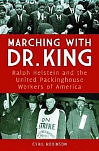 Marching with Dr. King: Ralph Helstein and the United Packinghouse Workers of America (Hardcover)